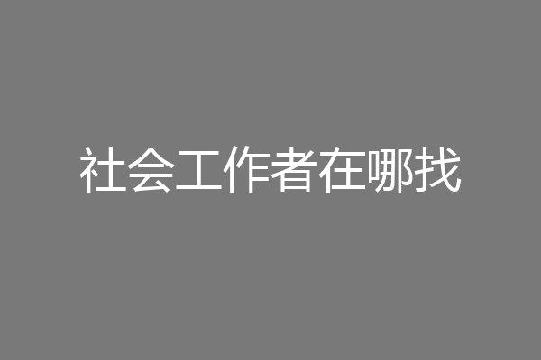 社会工作者在哪找