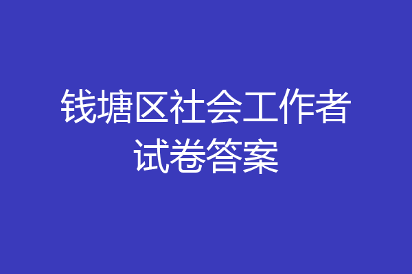 钱塘区社会工作者试卷答案