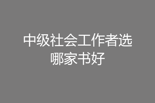 中级社会工作者选哪家书好