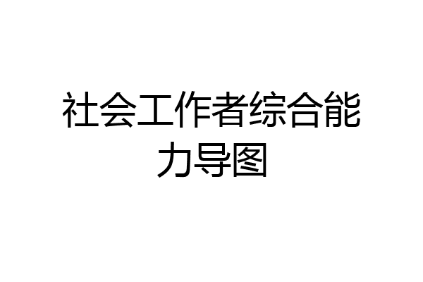 社会工作者综合能力导图