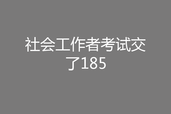社会工作者考试交了185