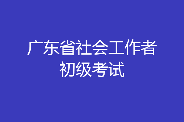 广东省社会工作者初级考试