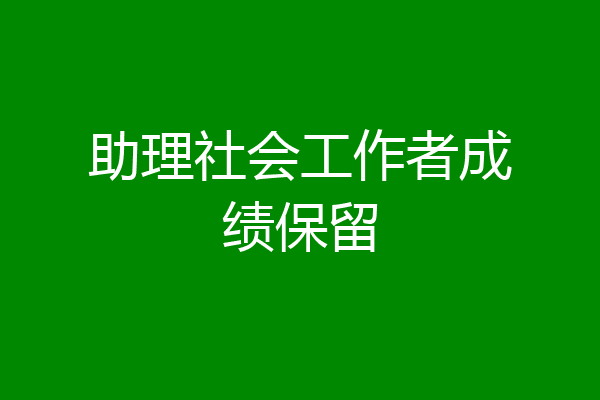 助理社会工作者成绩保留