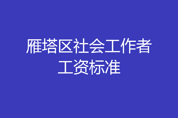 雁塔区社会工作者工资标准