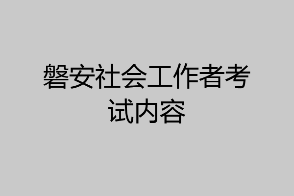 磐安社会工作者考试内容