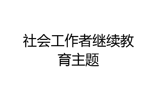 社会工作者继续教育主题
