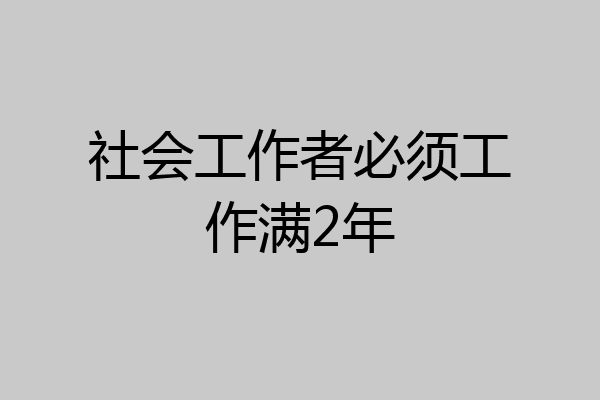 社会工作者必须工作满2年