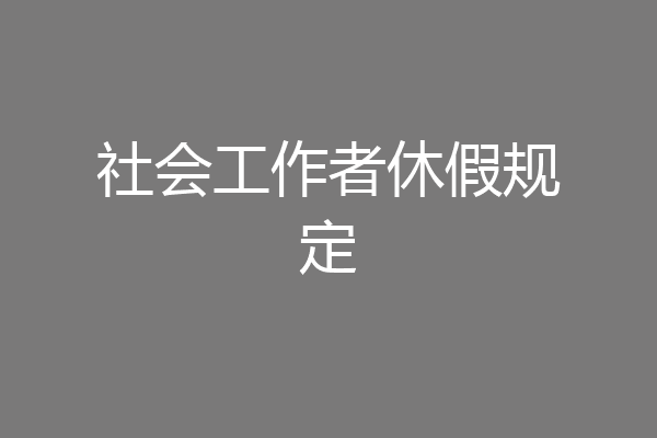 社会工作者休假规定
