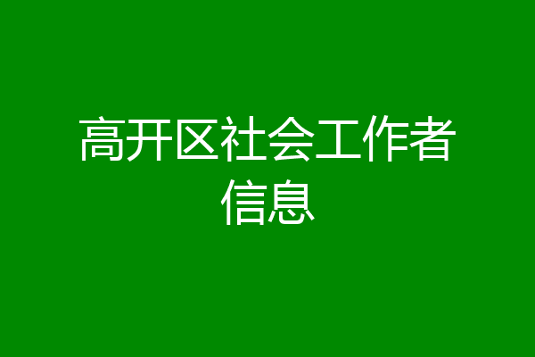 高开区社会工作者信息