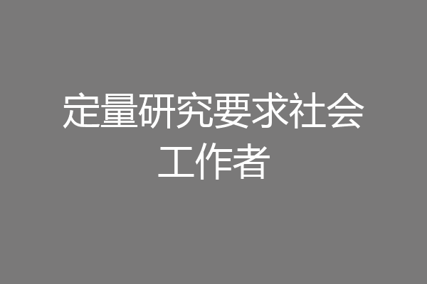 定量研究要求社会工作者