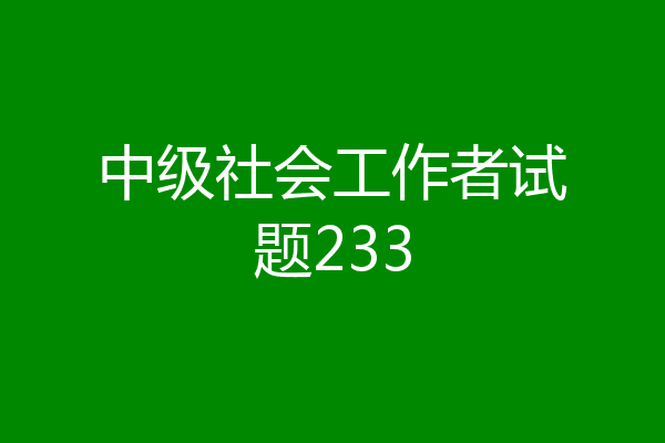 中级社会工作者试题233