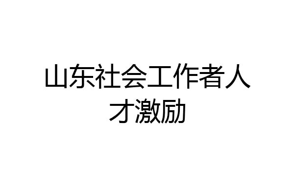 山东社会工作者人才激励