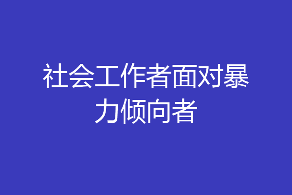 社会工作者面对暴力倾向者