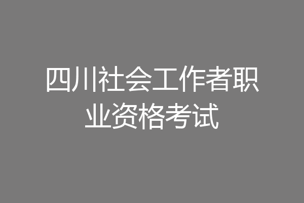 四川社会工作者职业资格考试
