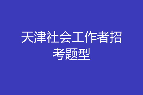 天津社会工作者招考题型