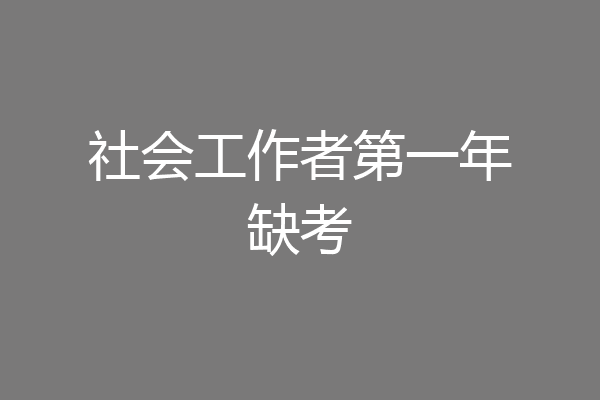 社会工作者第一年缺考