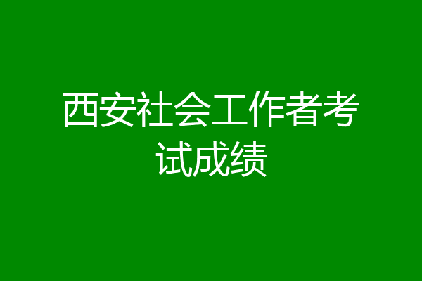 西安社会工作者考试成绩