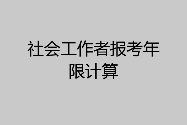 社会工作者报考年限计算