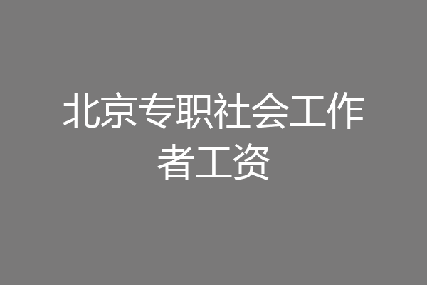 北京专职社会工作者工资