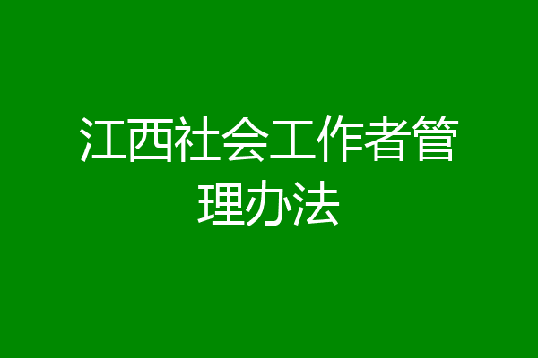 江西社会工作者管理办法