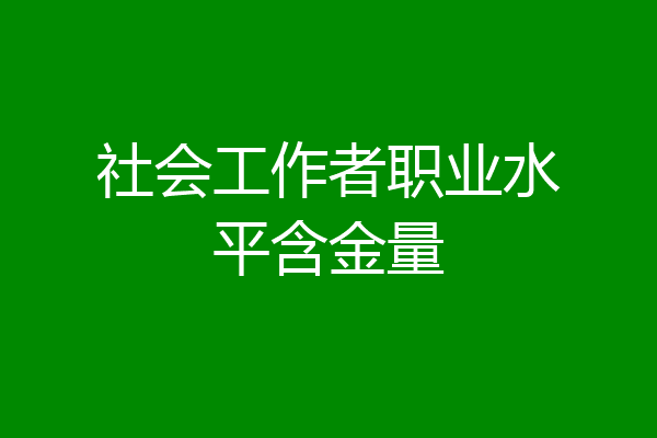 社会工作者职业水平含金量