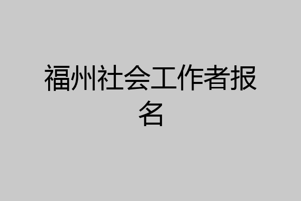 福州社会工作者报名