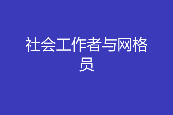 社会工作者与网格员