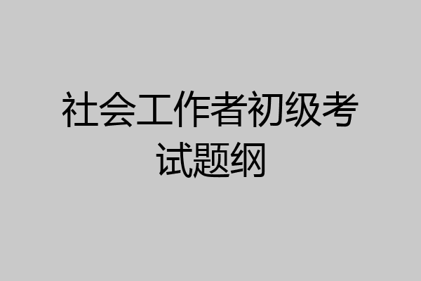 社会工作者初级考试题纲