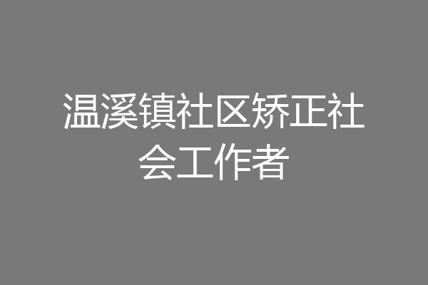 温溪镇社区矫正社会工作者