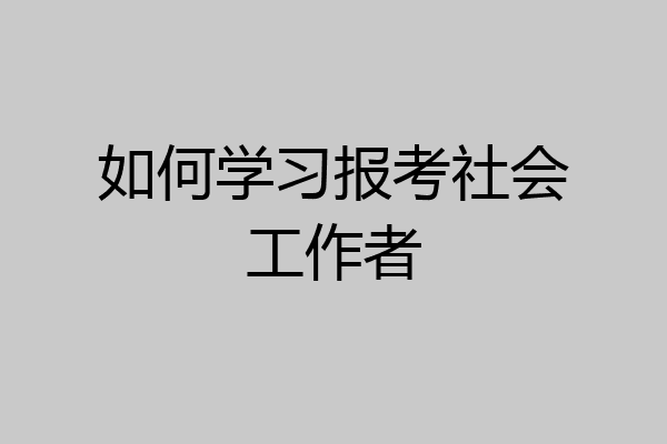 如何学习报考社会工作者