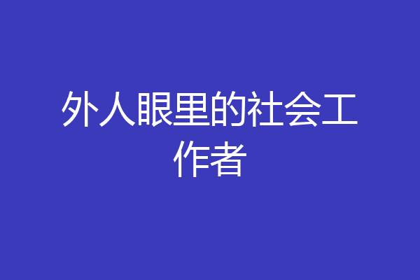 外人眼里的社会工作者