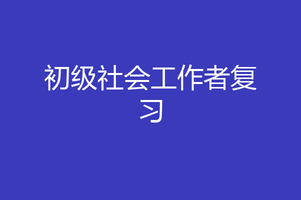 初级社会工作者复习
