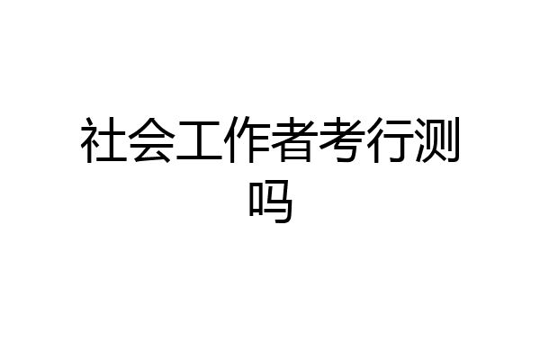 社会工作者考行测吗