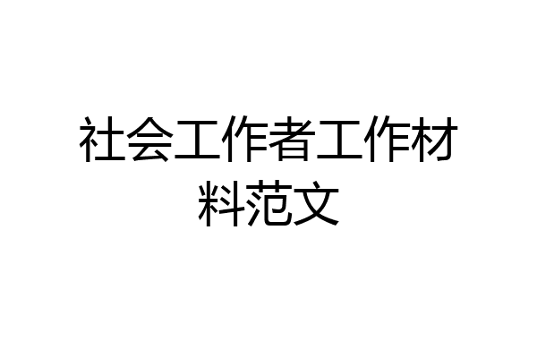 社会工作者工作材料范文