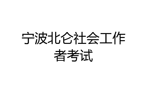 宁波北仑社会工作者考试