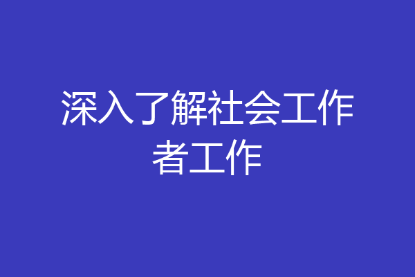 深入了解社会工作者工作