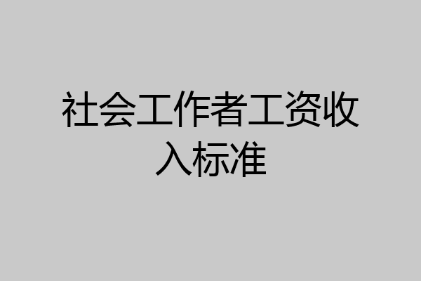 社会工作者工资收入标准
