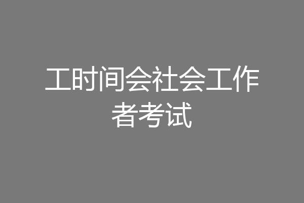 工时间会社会工作者考试