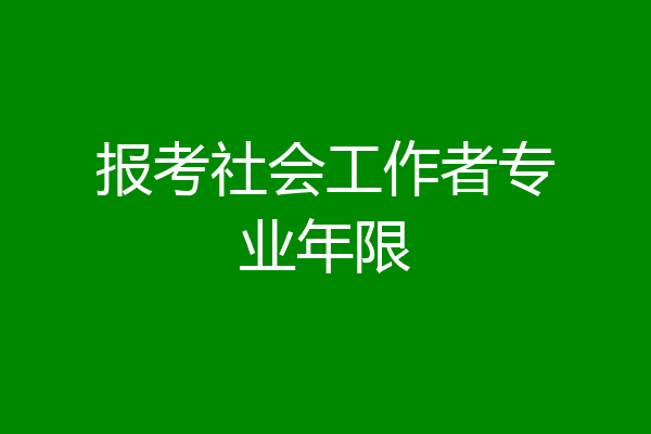 报考社会工作者专业年限