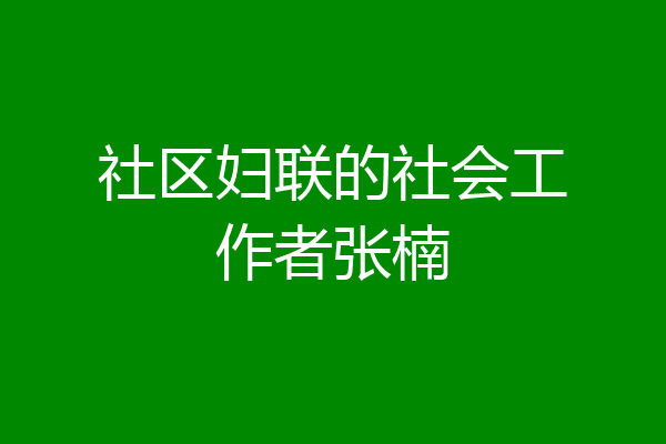 社区妇联的社会工作者张楠