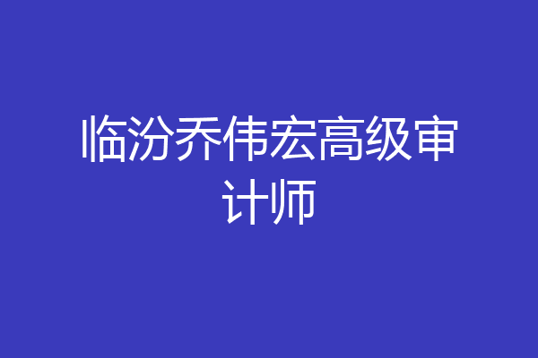 临汾乔伟宏高级审计师
