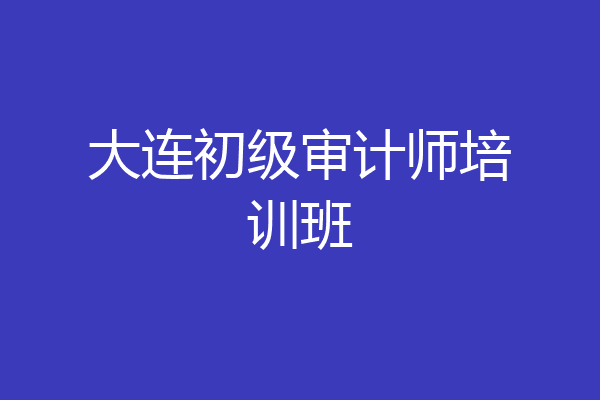 大连初级审计师培训班