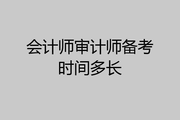 会计师审计师备考时间多长