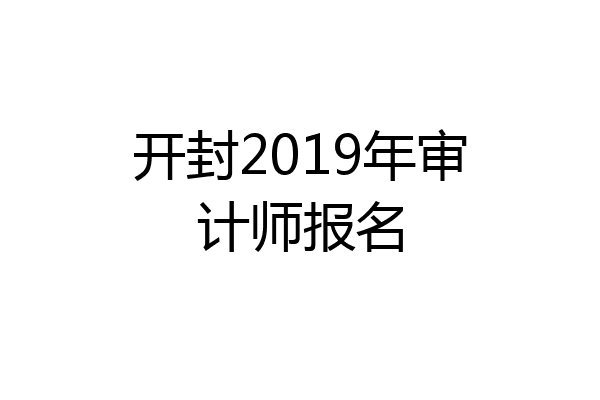 开封2019年审计师报名
