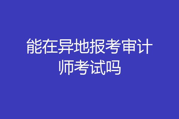 能在异地报考审计师考试吗
