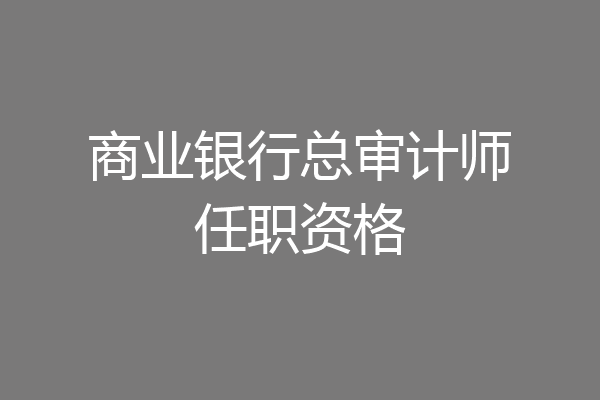 商业银行总审计师任职资格