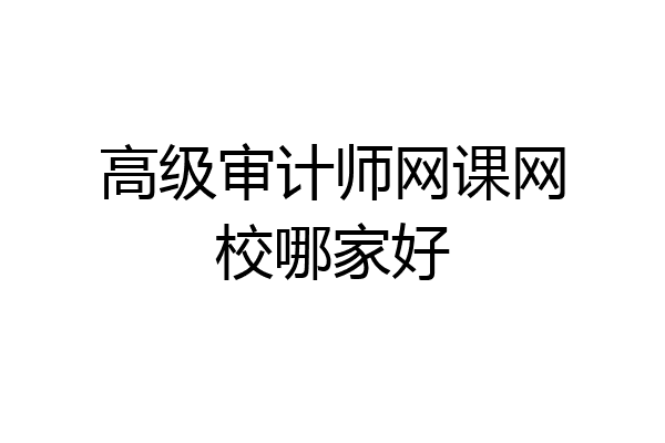 高级审计师网课网校哪家好