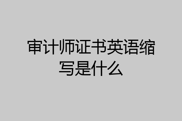 审计师证书英语缩写是什么