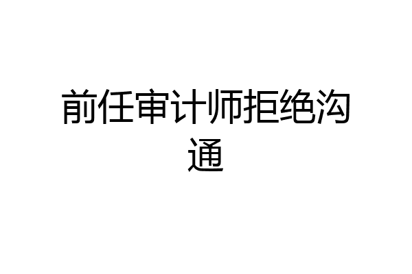 前任审计师拒绝沟通
