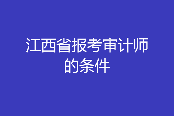 江西省报考审计师的条件